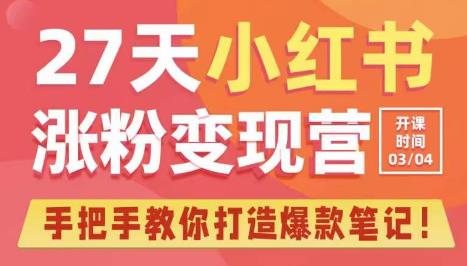 27天小红书涨粉变现营第6期，手把手教你打造爆款笔记（3月新课）-副业宇宙