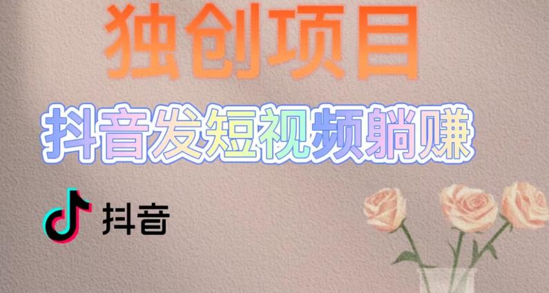 独创躺赚模式，短视频变现，每天发3条视频，被动收入，新号60+后期无上限-副业宇宙