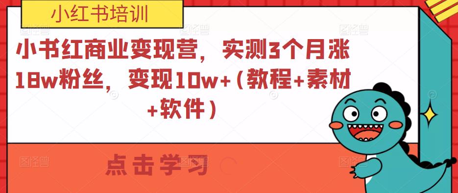 小书红商业变现营，实测3个月涨18w粉丝，变现10w+(教程+素材+软件)-副业宇宙