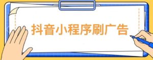 【低保项目】抖音小程序刷广告变现玩法，需要自己动手去刷，多劳多得【详细教程】-副业宇宙