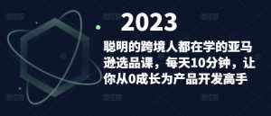 聪明的跨境人都在学的亚马逊选品课，每天10分钟，让你从0成长为产品开发高手-副业宇宙
