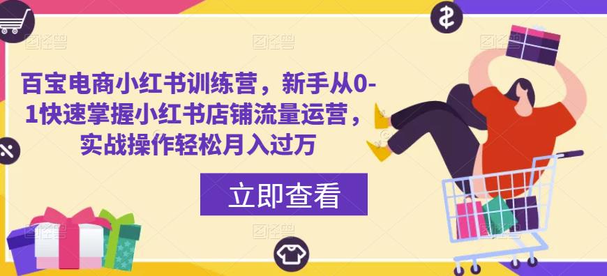百宝电商小红书训练营，新手从0-1快速掌握小红书店铺流量运营，实战操作轻松月入过万-副业宇宙
