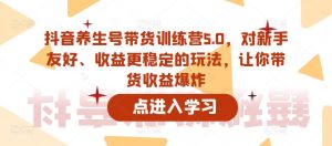 抖音养生号带货训练营5.0，对新手友好、收益更稳定的玩法，让你带货收益爆炸-副业宇宙