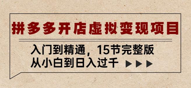 拼多多开店虚拟变现项目：入门到精通，从小白到日入过千（15节完整版）-副业宇宙