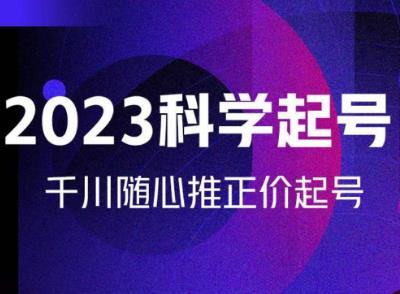 金龙2023科学起号，千川随心推投放实战课，千川随心推正价起号-副业宇宙