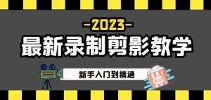 2023最新录制剪影教学课程：新手入门到精通，做短视频运营必看！-副业宇宙