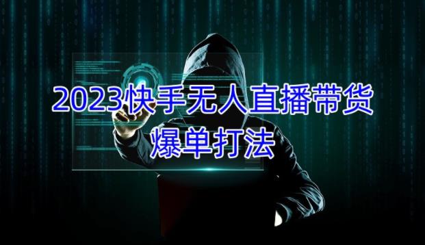 2023快手无人直播带货爆单教程，正规合法，长期稳定，可批量放大操作-副业宇宙
