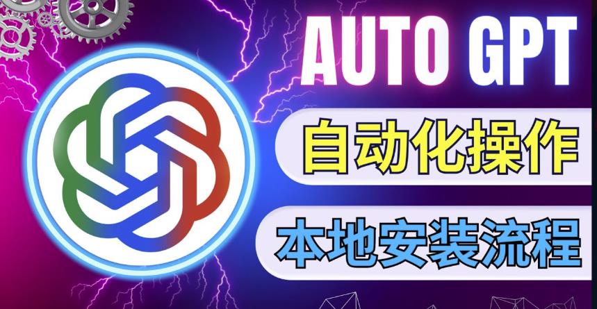 最新ChatGpt风向标，不同于普通gpt的史诗级技术升级，AutoGPT本地安装教程，让AI指导AI自动化完成任务-副业宇宙