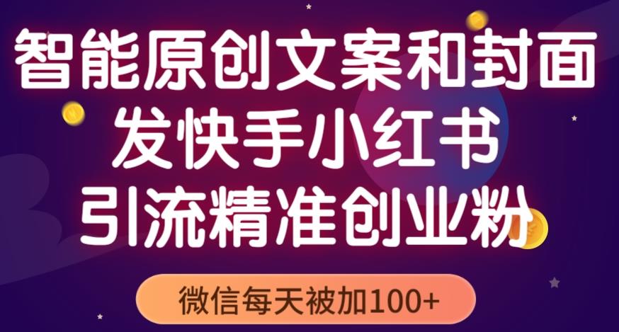智能原创封面和创业文案，快手小红书引流精准创业粉，微信每天被加100+（揭秘）-副业宇宙