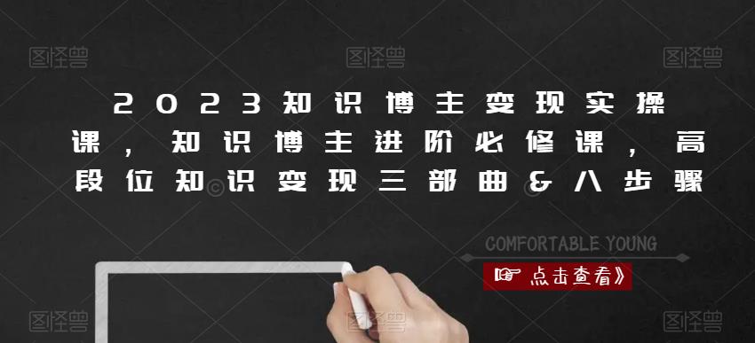 2023知识博主变现实操课，知识博主进阶必修课，高段位知识变现三部曲&八步骤-副业宇宙