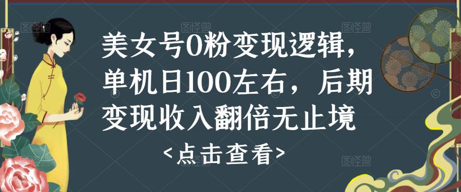 美女号0粉变现逻辑，单机日100左右，后期变现收入翻倍无止境-副业宇宙