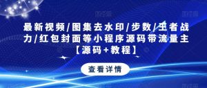 最新视频/图集去水印/步数/王者战力/红包封面等小程序源码带流量主【源码+教程】-副业宇宙