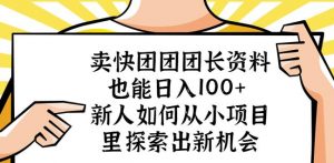 卖快团团团长资料也能日入100+新人如何从小项目里探索出新机会-副业宇宙