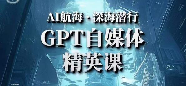 AI航海计划ChatGPT自媒体精英课，快速从入门到进阶（首创调教心流法|实战案例|内容自动化）-副业宇宙
