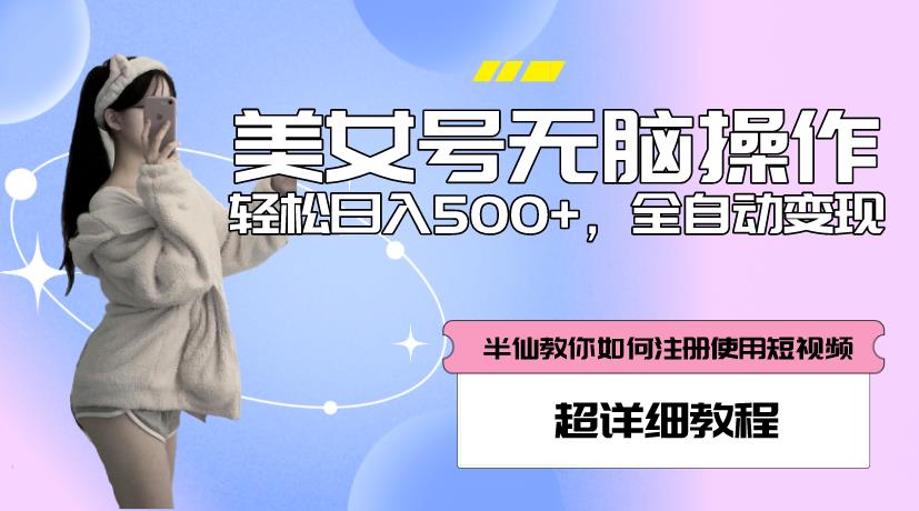 美女号无脑操作，轻松日入500+，全自动变现，超详细教程-副业宇宙
