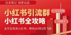 【白龙笔记】价值980元的《小红书运营和引流课》，日引100高质量粉-副业宇宙