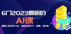 6门2023最新的AI课:普通人如何学习AI,利用AI做PPT,绘画,写作等【音频+文档】-副业宇宙
