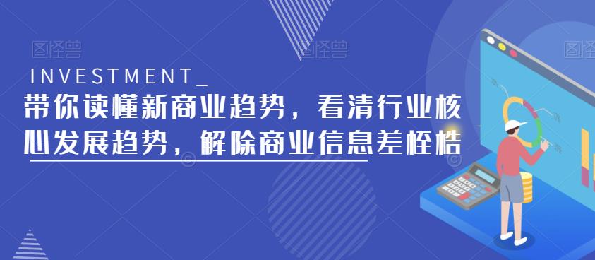 带你读懂新商业趋势，看清行业核心发展趋势，解除商业信息差桎梏-副业宇宙