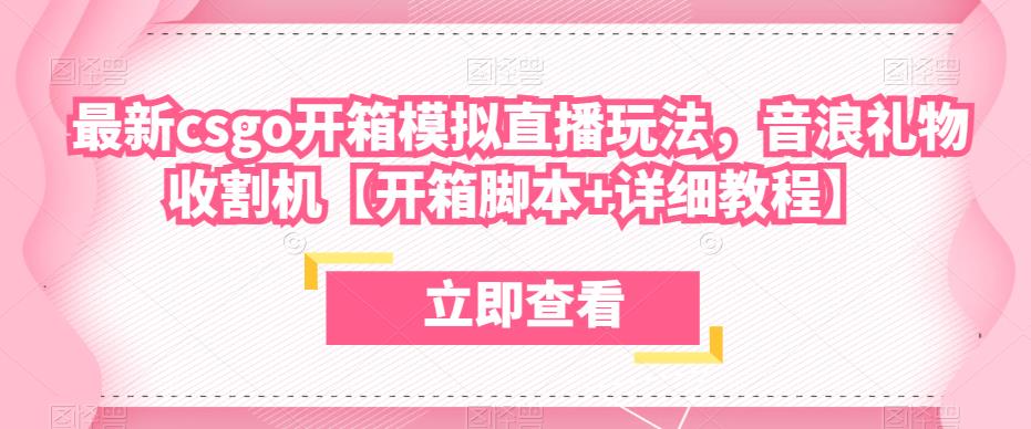 最新csgo开箱模拟直播玩法，音浪礼物收割机【开箱脚本+详细教程】-副业宇宙