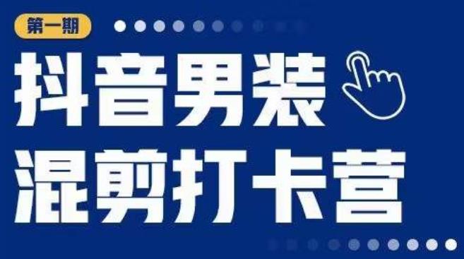 抖音男装混剪打卡营，0基础在家兼职可以做，上手简单-副业宇宙