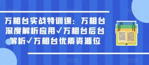 万相台实战特训课：万相台深度解析应用✔万相台后台解析✔万相台优质资源位-副业宇宙
