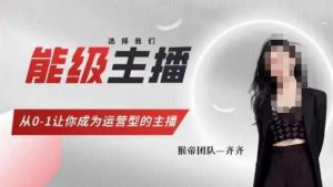 猴帝家的主播课,能级主播成长,从0-1让你成为运营型的主播-副业宇宙