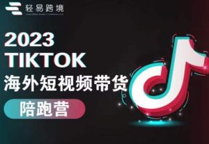 2023TikTok海外短视频带货陪跑营，从TK小白到TK高阶短视频运营快速变身优质带货达人-副业宇宙