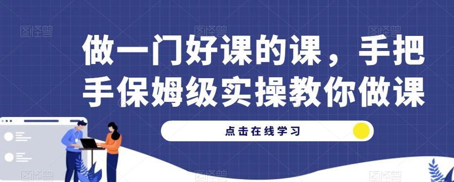 做一门好课的课，手把手保姆级实操教你做课-副业宇宙