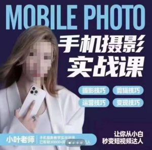 小叶老师手机摄影实战课,一部手机创造摄影剪切美学,让你从小白秒变短视频达人(思维+实操)-副业宇宙