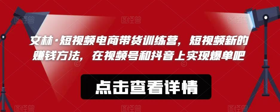 文林·短‮频视‬电商带‮训货‬练营，短视频‮的新‬赚钱方法，在视‮号频‬和抖音‮实上‬现爆单吧-副业宇宙