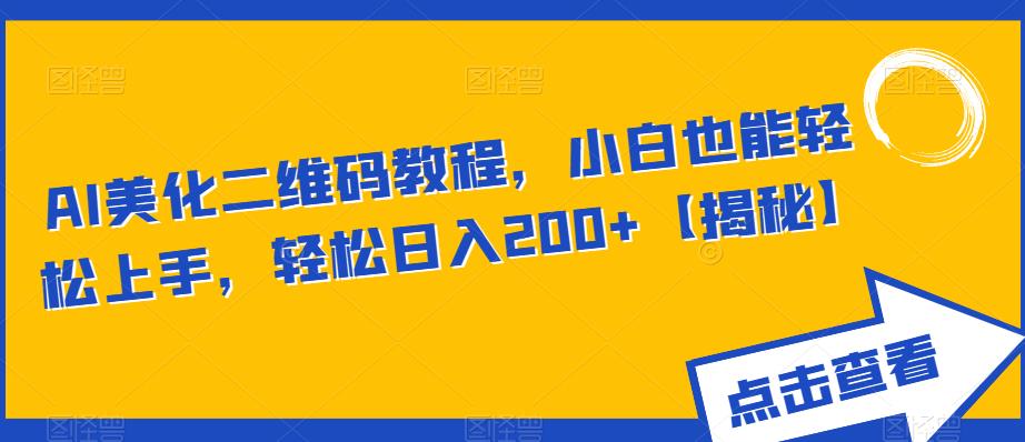 AI美化二维码教程，小白也能轻松上手，轻松日入200+【揭秘】-副业宇宙