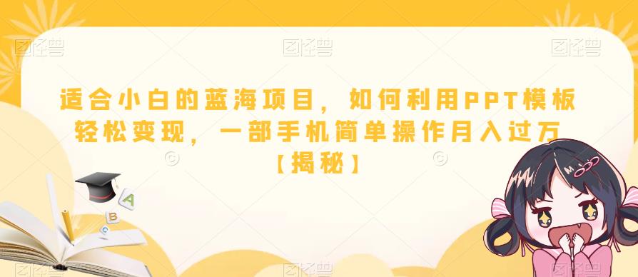 适合小白的蓝海项目，如何利用PPT模板轻松变现，一部手机简单操作月入过万【揭秘】-副业宇宙