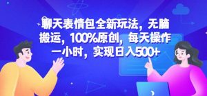 聊天表情包全新玩法，无脑搬运，100%原创，每天操作一小时，实现日入500+【揭秘】-副业宇宙