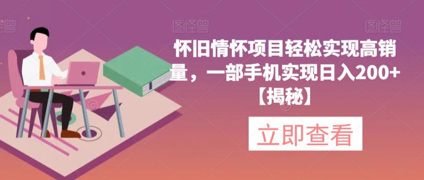怀旧情怀项目轻松实现高销量，一部手机实现日入200+【揭秘】-副业宇宙