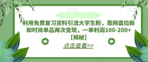 利用免费复习资料引流大学生粉,靠网盘拉新和时尚单品两次变现,一单利润100-200+【揭秘】-副业宇宙