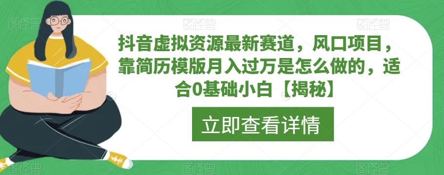 抖音虚拟资源最新赛道，风口项目，靠简历模版月入过万是怎么做的，适合0基础小白【揭秘】-副业宇宙