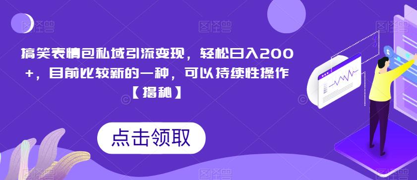 搞笑表情包私域引流变现，轻松日入200+，目前比较新的一种，可以持续性操作【揭秘】-副业宇宙