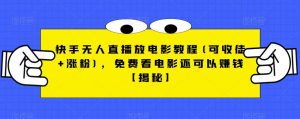 快手无人直播放电影教程(可收徒+涨粉),免费看电影还可以赚钱【揭秘】-副业宇宙