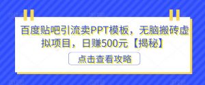 百度贴吧引流卖PPT模板，无脑搬砖虚拟项目，日赚500元【揭秘】-副业宇宙