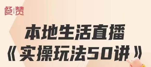 餐赞·本地生活直播实操玩法50讲，打造高转化直播模式，实现百万营收-副业宇宙