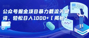 公众号掘金项目暴力截流关键词，轻松日入1000+【揭秘】-副业宇宙