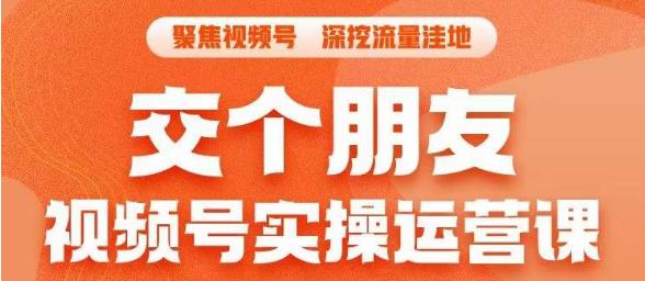 交个朋友·视频号实操运营课，​3招让你冷启动成功流量爆发，单场直播迅速打爆直播间-副业宇宙