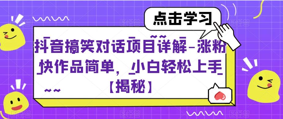 抖音搞笑对话项目详解-涨粉快作品简单，小白轻松上手【揭秘】-副业宇宙