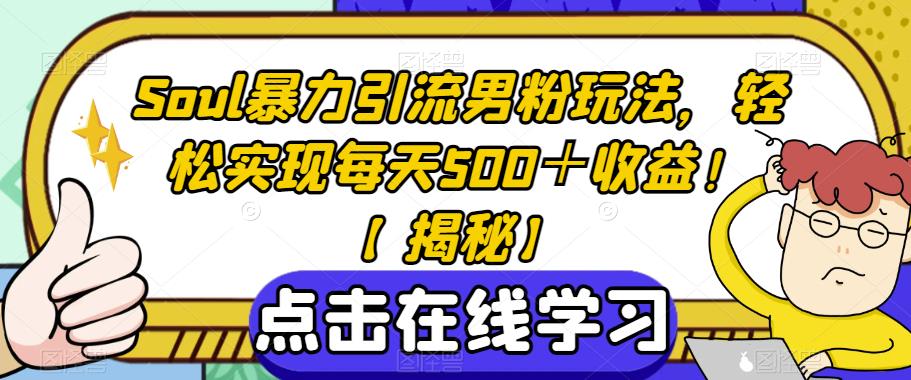 Soul暴力引流男粉玩法，轻松实现每天500＋收益！【揭秘】-副业宇宙