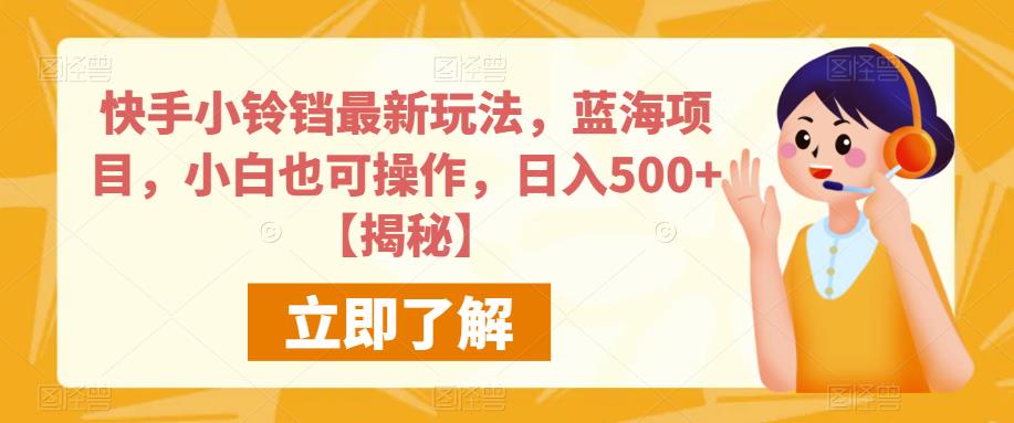 快手小铃铛最新玩法，蓝海项目，小白也可操作，日入500+【揭秘】-副业宇宙