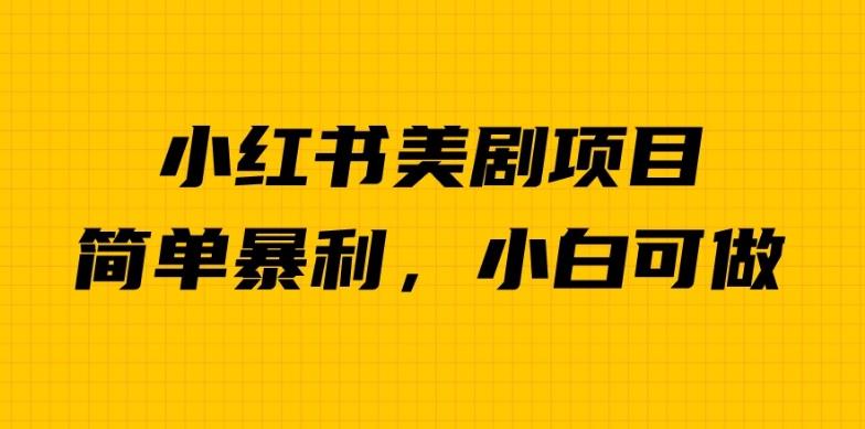 外面卖1980的小红书美剧项目，单日收益1000＋，小众暴利的赛道【揭秘】-副业宇宙