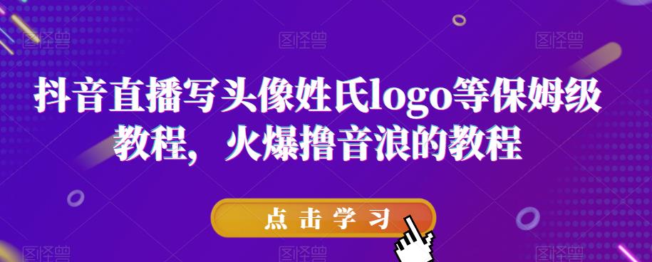 抖音直播写头像姓氏logo等保姆级教程，火爆撸音浪教程【揭秘】-副业宇宙