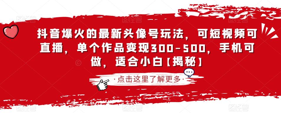 抖音爆火的最新头像号玩法，可短视频可直播，单个作品变现300-500，手机可做，适合小白【揭秘】-副业宇宙