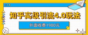 外面收费1980知乎高级引流4.0玩法，纯实操课程【揭秘】-副业宇宙