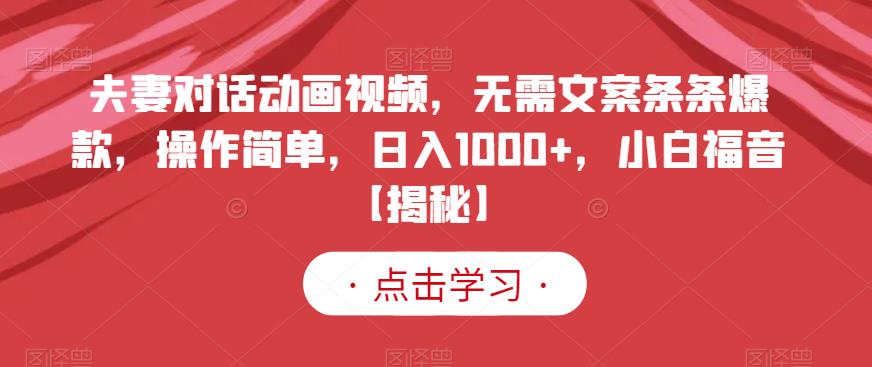 夫妻对话动画视频，无需文案条条爆款，操作简单，日入1000+，小白福音【揭秘】-副业宇宙